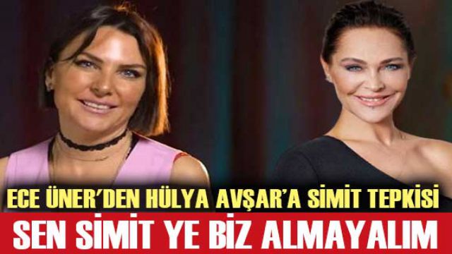 Ece Üner'den Hülya Avşar'a simit tepkisi!