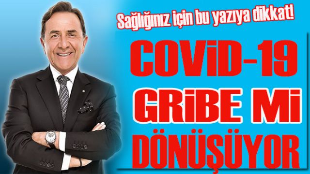 Osman Müftüoğlu yazdı: COVID-19 gribe mi dönüşüyor!