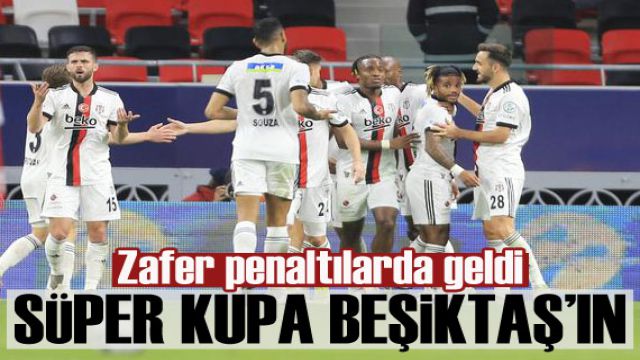 Süper Kupa Beşiktaş'ın! Zafer penaltılarda geldi