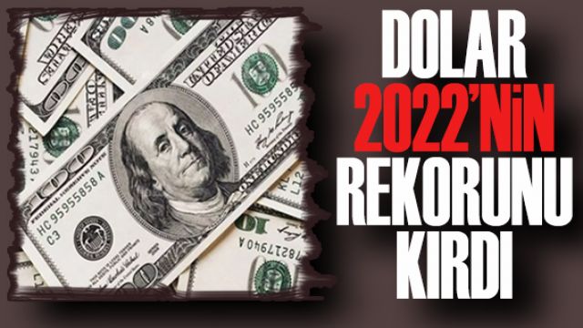 Dolar 2022'nin rekorunu kırdı