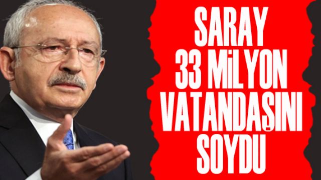 CHP Lideri Kılıçdaroğlu: Saray 33 milyon vatandaşını soydu