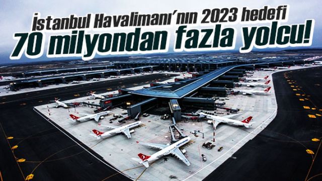 İstanbul Havalimanı'nın 2023 hedefi 70 milyondan fazla yolcu