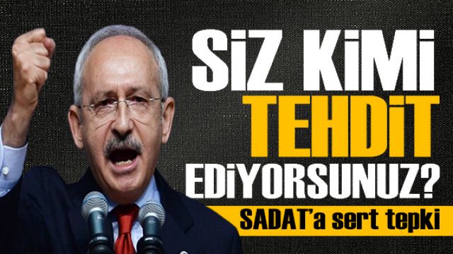 Kılıçdaroğlu'ndan SADAT'a tepki: Siz kimi tehdit ediyorsunuz?