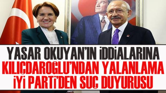 Kılıçdaroğlu Yaşar Okuyan'ın iddialarını yalanladı; İYİ Parti'de Okuyan'a suç duyurusu